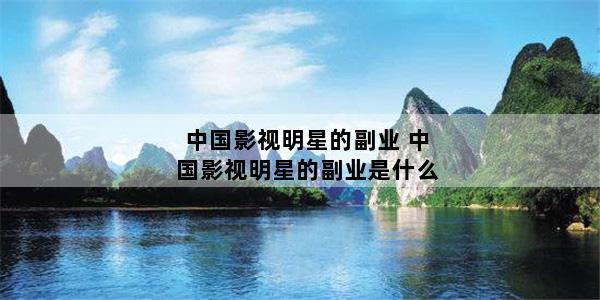 中国影视明星的副业 中国影视明星的副业是什么